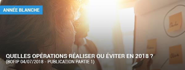Annee Blanche Quelles Operations Realiser Ou Eviter En 2018 Bofip 04 07 2018 Publication Partie 1 Tanguy Finances